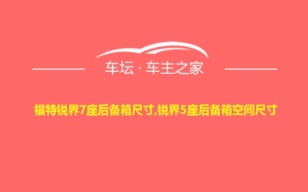 福特锐界7座后备箱尺寸,锐界5座后备箱空间尺寸