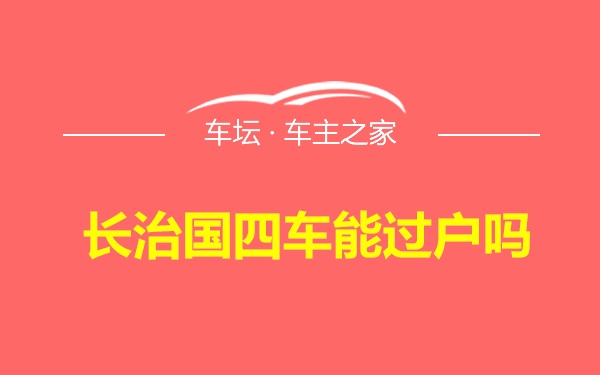 长治国四车能过户吗