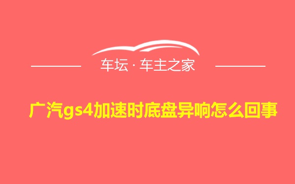 广汽gs4加速时底盘异响怎么回事