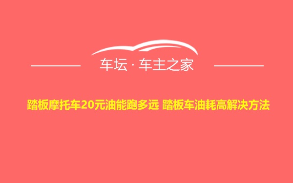 踏板摩托车20元油能跑多远 踏板车油耗高解决方法