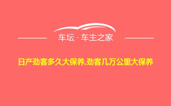 日产劲客多久大保养,劲客几万公里大保养