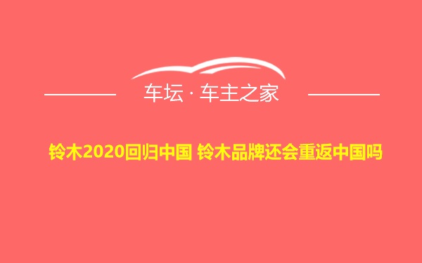 铃木2020回归中国 铃木品牌还会重返中国吗