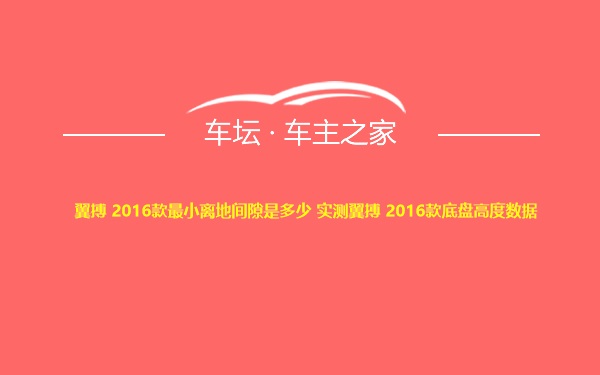 翼搏 2016款最小离地间隙是多少 实测翼搏 2016款底盘高度数据