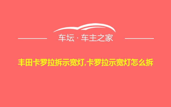 丰田卡罗拉拆示宽灯,卡罗拉示宽灯怎么拆