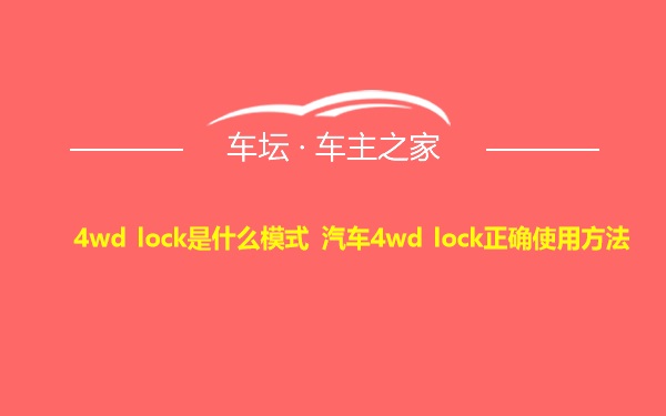 4wd lock是什么模式 汽车4wd lock正确使用方法