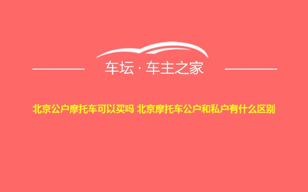 北京公户摩托车可以买吗 北京摩托车公户和私户有什么区别