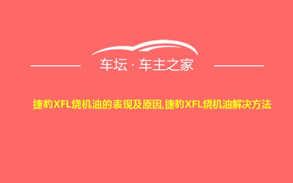 捷豹XFL烧机油的表现及原因,捷豹XFL烧机油解决方法