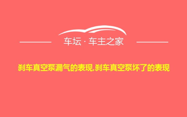 刹车真空泵漏气的表现,刹车真空泵坏了的表现