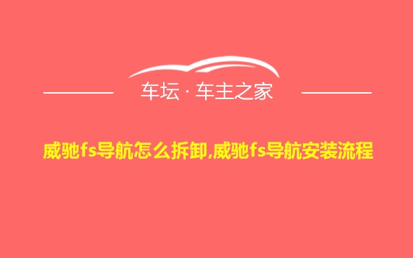 威驰fs导航怎么拆卸,威驰fs导航安装流程