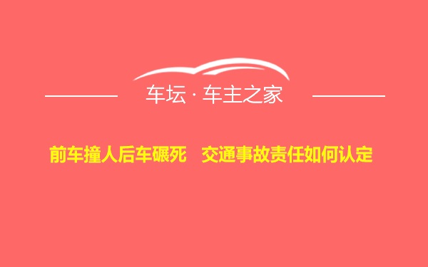 前车撞人后车碾死   交通事故责任如何认定