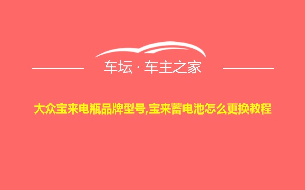 大众宝来电瓶品牌型号,宝来蓄电池怎么更换教程