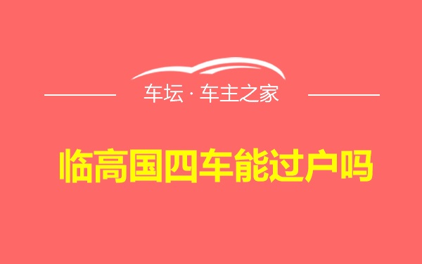 临高国四车能过户吗