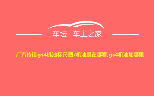 广汽传祺gs4机油标尺图/机油量在哪看,gs4机油加哪里