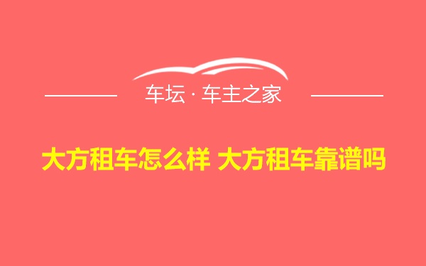 大方租车怎么样 大方租车靠谱吗