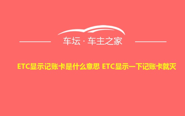 ETC显示记账卡是什么意思 ETC显示一下记账卡就灭