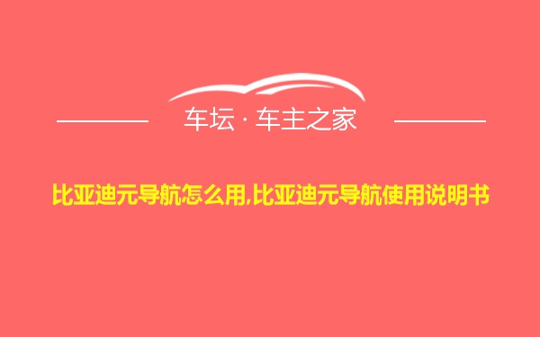 比亚迪元导航怎么用,比亚迪元导航使用说明书