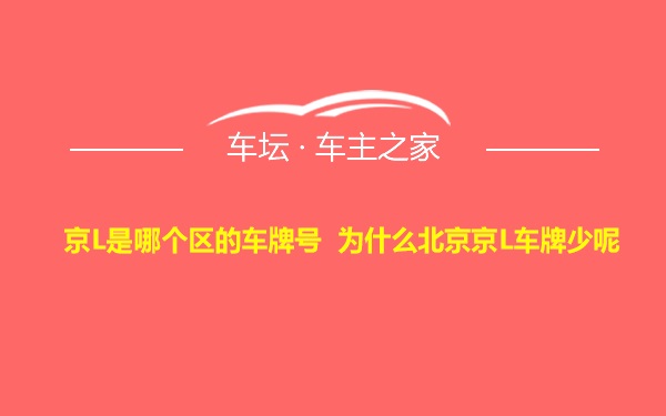 京L是哪个区的车牌号 为什么北京京L车牌少呢