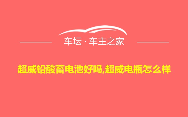 超威铅酸蓄电池好吗,超威电瓶怎么样