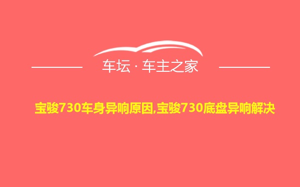 宝骏730车身异响原因,宝骏730底盘异响解决