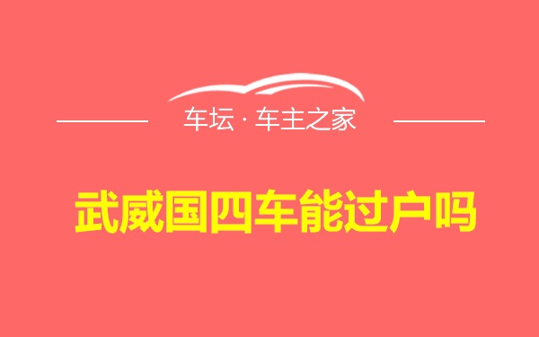 武威国四车能过户吗