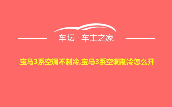 宝马3系空调不制冷,宝马3系空调制冷怎么开