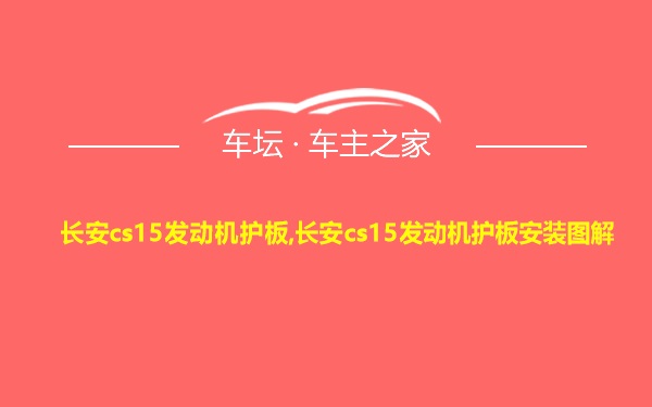 长安cs15发动机护板,长安cs15发动机护板安装图解