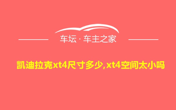 凯迪拉克xt4尺寸多少,xt4空间太小吗