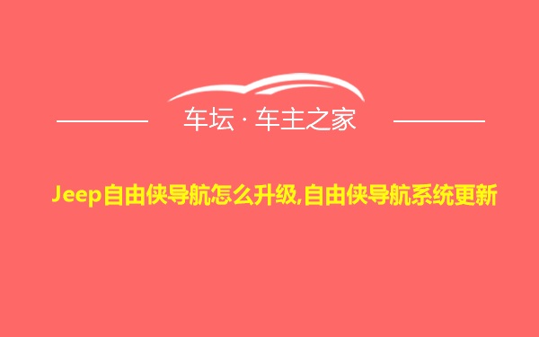 Jeep自由侠导航怎么升级,自由侠导航系统更新