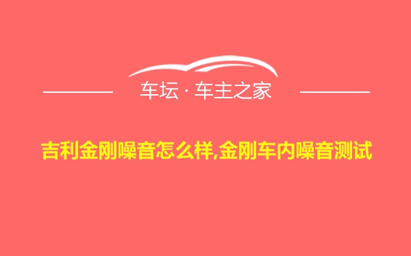 吉利金刚噪音怎么样,金刚车内噪音测试