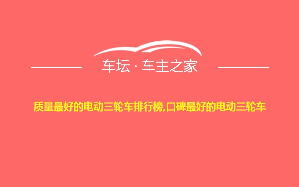 质量最好的电动三轮车排行榜,口碑最好的电动三轮车