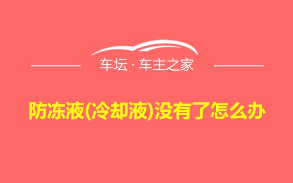 防冻液(冷却液)没有了怎么办