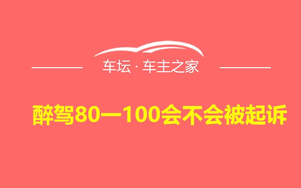 醉驾80一100会不会被起诉