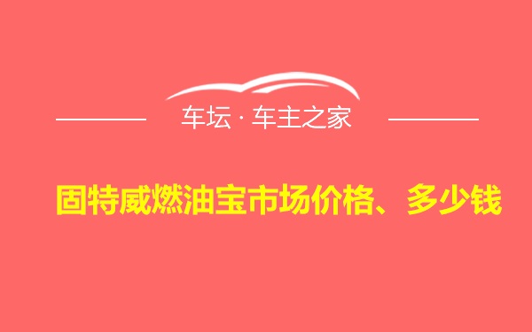 固特威燃油宝市场价格、多少钱