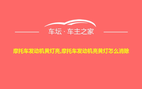 摩托车发动机黄灯亮,摩托车发动机亮黄灯怎么消除