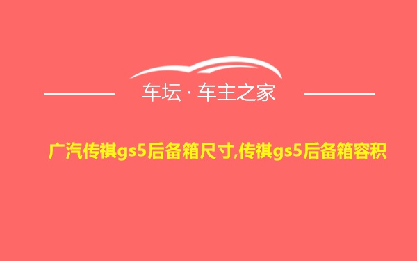 广汽传祺gs5后备箱尺寸,传祺gs5后备箱容积