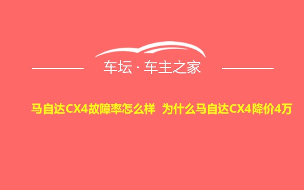 马自达CX4故障率怎么样 为什么马自达CX4降价4万