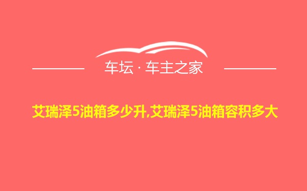 艾瑞泽5油箱多少升,艾瑞泽5油箱容积多大