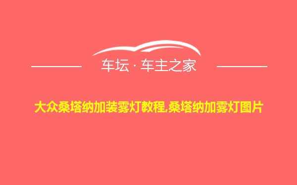 大众桑塔纳加装雾灯教程,桑塔纳加雾灯图片