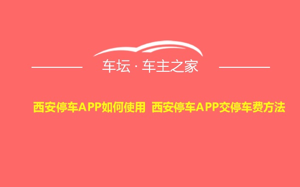 西安停车APP如何使用 西安停车APP交停车费方法