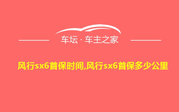 风行sx6首保时间,风行sx6首保多少公里