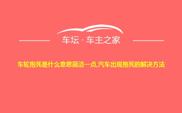 车轮抱死是什么意思简洁一点,汽车出现抱死的解决方法