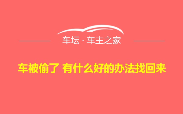 车被偷了 有什么好的办法找回来