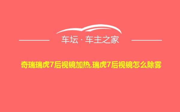 奇瑞瑞虎7后视镜加热,瑞虎7后视镜怎么除雾