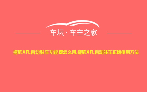 捷豹XFL自动驻车功能键怎么用,捷豹XFL自动驻车正确使用方法