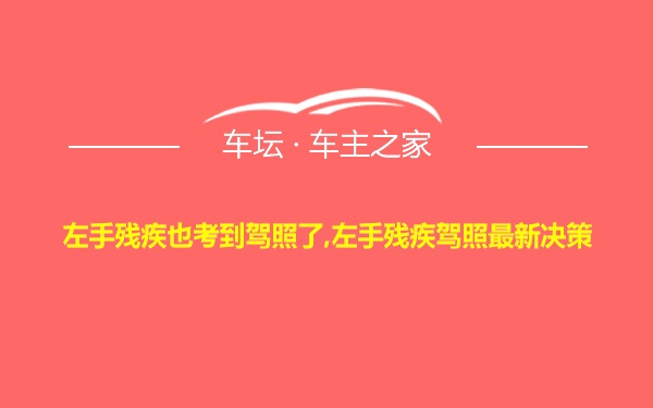 左手残疾也考到驾照了,左手残疾驾照最新决策