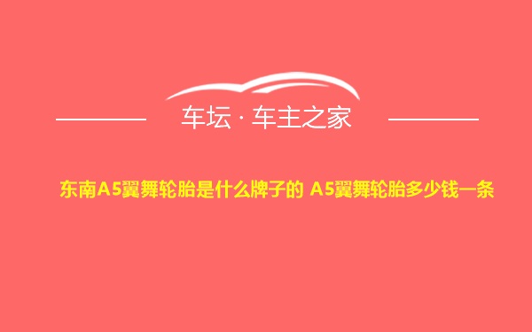 东南A5翼舞轮胎是什么牌子的 A5翼舞轮胎多少钱一条