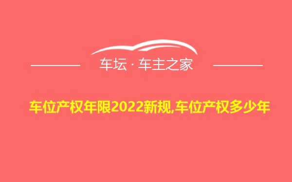 车位产权年限2022新规,车位产权多少年