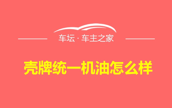 壳牌统一机油怎么样