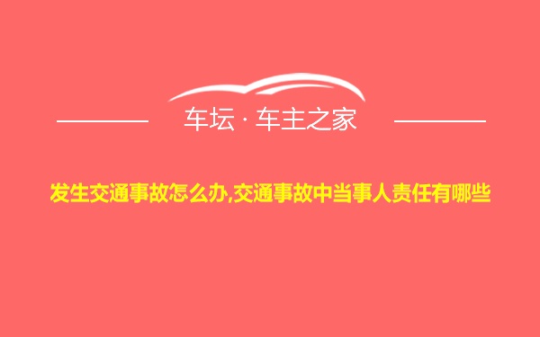 发生交通事故怎么办,交通事故中当事人责任有哪些