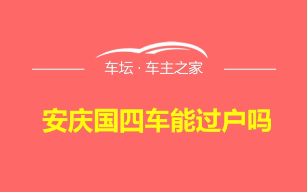 安庆国四车能过户吗